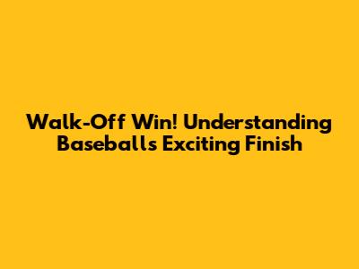 Walk-Off Win! Understanding Baseball's Exciting Finish