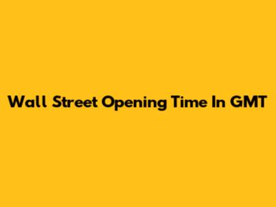 Wall Street Opening Time In GMT