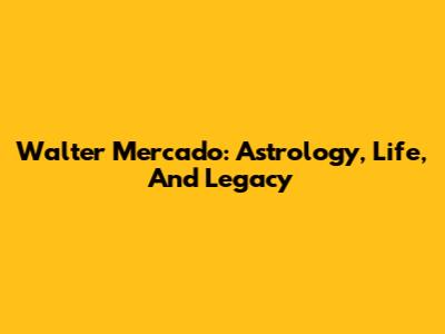 Walter Mercado: Astrology, Life, And Legacy