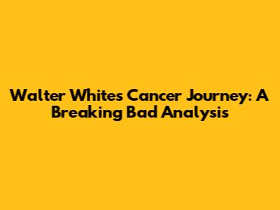 Walter White's Cancer Journey: A Breaking Bad Analysis