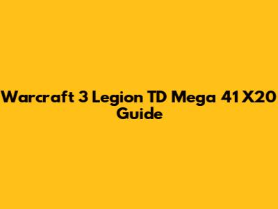 Warcraft 3 Legion TD Mega 41 X20 Guide