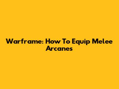 Warframe: How To Equip Melee Arcanes