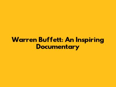 Warren Buffett: An Inspiring Documentary