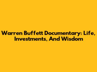 Warren Buffett Documentary: Life, Investments, And Wisdom