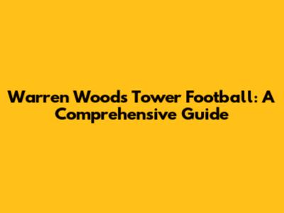 Warren Woods Tower Football: A Comprehensive Guide