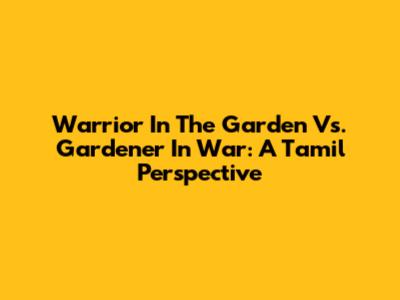 Warrior In The Garden Vs. Gardener In War: A Tamil Perspective