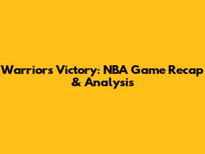 Warriors Victory: NBA Game Recap & Analysis