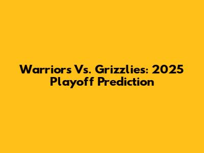 Warriors Vs. Grizzlies: 2025 Playoff Prediction