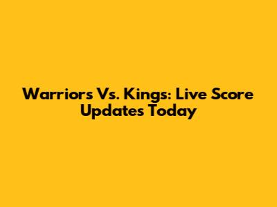 Warriors Vs. Kings: Live Score Updates Today