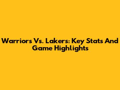 Warriors Vs. Lakers: Key Stats And Game Highlights