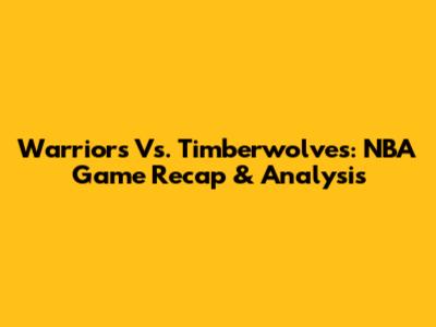 Warriors Vs. Timberwolves: NBA Game Recap & Analysis