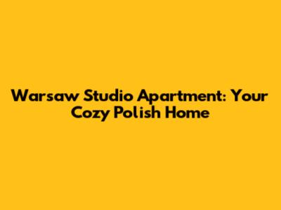 Warsaw Studio Apartment: Your Cozy Polish Home