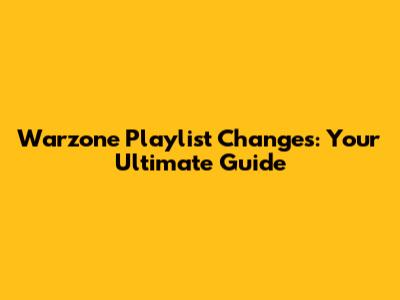 Warzone Playlist Changes: Your Ultimate Guide