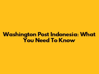 Washington Post Indonesia: What You Need To Know
