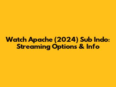 Watch Apache (2024) Sub Indo: Streaming Options & Info