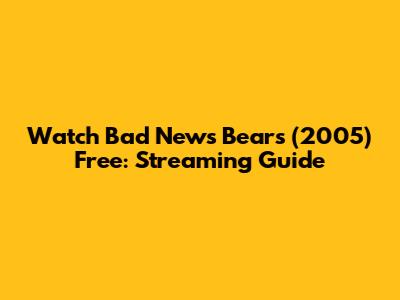 Watch Bad News Bears (2005) Free: Streaming Guide