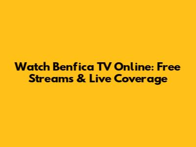 Watch Benfica TV Online: Free Streams & Live Coverage