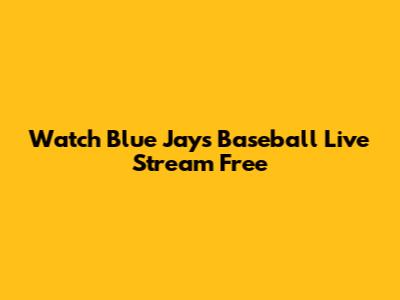 Watch Blue Jays Baseball Live Stream Free