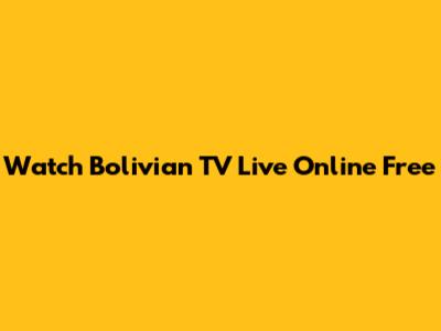 Watch Bolivian TV Live Online Free