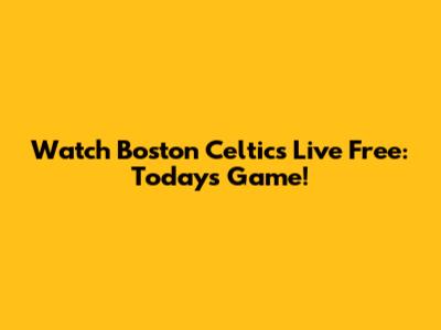 Watch Boston Celtics Live Free: Today's Game!