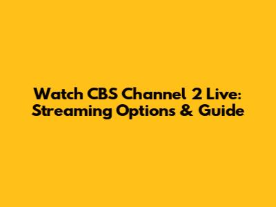 Watch CBS Channel 2 Live: Streaming Options & Guide