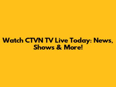 Watch CTVN TV Live Today: News, Shows & More!