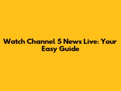 Watch Channel 5 News Live: Your Easy Guide