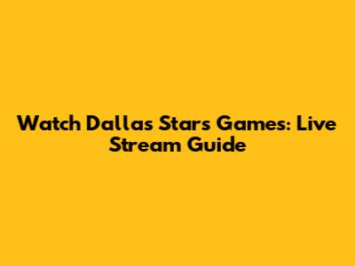 Watch Dallas Stars Games: Live Stream Guide