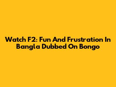 Watch F2: Fun And Frustration In Bangla Dubbed On Bongo