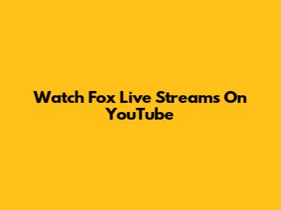 Watch Fox Live Streams On YouTube