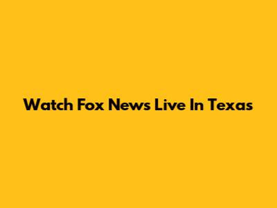 Watch Fox News Live In Texas