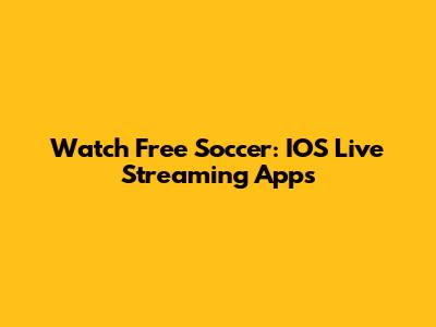 Watch Free Soccer: IOS Live Streaming Apps