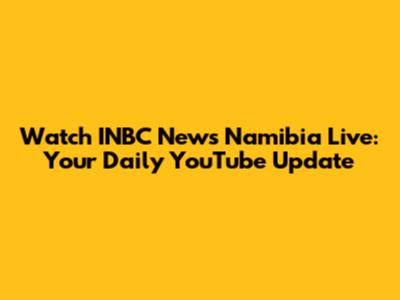 Watch INBC News Namibia Live: Your Daily YouTube Update