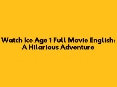 Watch Ice Age 1 Full Movie English: A Hilarious Adventure