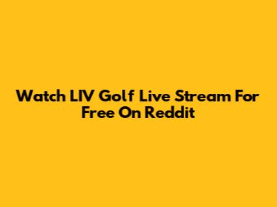 Watch LIV Golf Live Stream For Free On Reddit