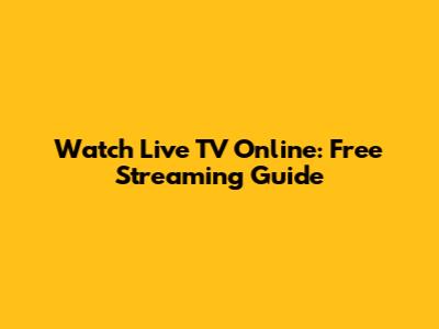 Watch Live TV Online: Free Streaming Guide