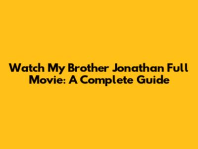 Watch My Brother Jonathan Full Movie: A Complete Guide
