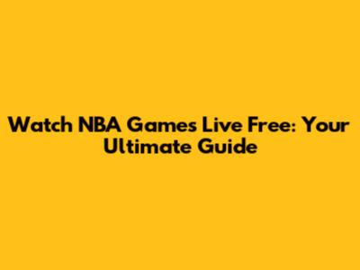 Watch NBA Games Live Free: Your Ultimate Guide