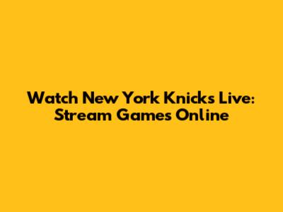 Watch New York Knicks Live: Stream Games Online