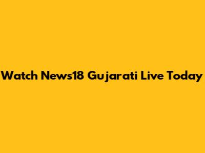 Watch News18 Gujarati Live Today