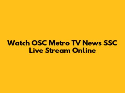 Watch OSC Metro TV News SSC Live Stream Online