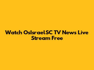 Watch OsIsraelSC TV News Live Stream Free