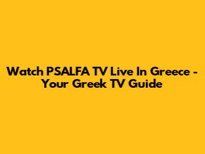 Watch PSALFA TV Live In Greece - Your Greek TV Guide