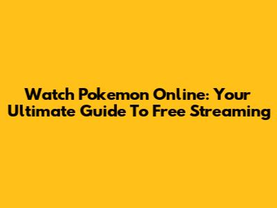Watch Pokemon Online: Your Ultimate Guide To Free Streaming