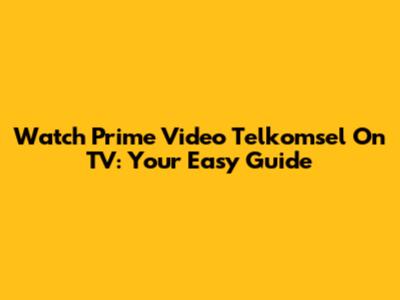 Watch Prime Video Telkomsel On TV: Your Easy Guide