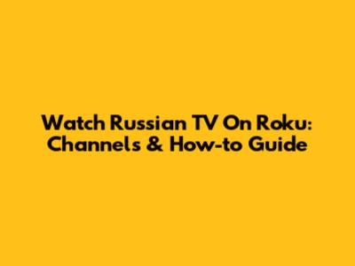 Watch Russian TV On Roku: Channels & How-to Guide