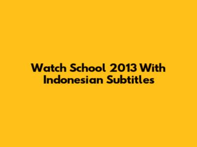 Watch School 2013 With Indonesian Subtitles