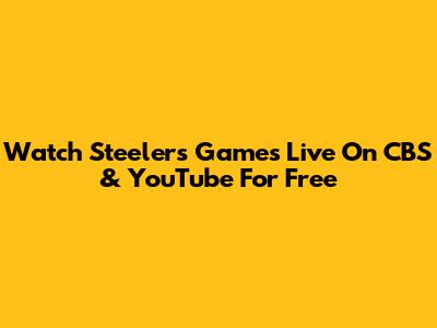 Watch Steelers Games Live On CBS & YouTube For Free