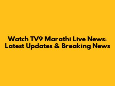Watch TV9 Marathi Live News: Latest Updates & Breaking News
