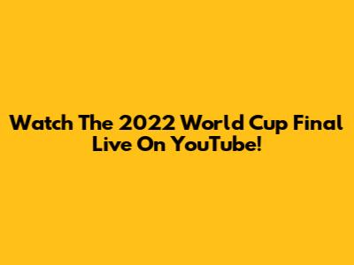 Watch The 2022 World Cup Final Live On YouTube!